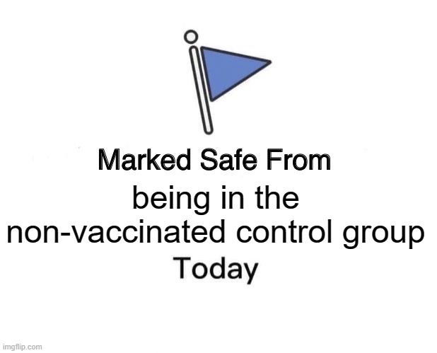 Marked Safe From Meme | being in the non-vaccinated control group | image tagged in memes,marked safe from | made w/ Imgflip meme maker