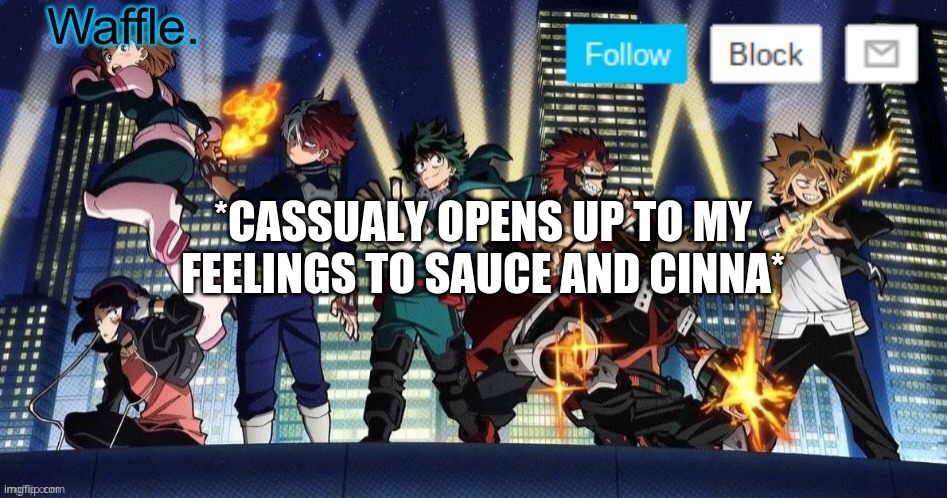 mha temp waffle | *CASSUALY OPENS UP TO MY FEELINGS TO SAUCE AND CINNA* | image tagged in mha temp waffle | made w/ Imgflip meme maker