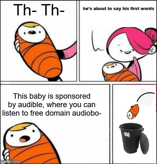 He is About to Say His First Words | Th- Th-; This baby is sponsored by audible, where you can listen to free domain audiobo- | image tagged in he is about to say his first words | made w/ Imgflip meme maker