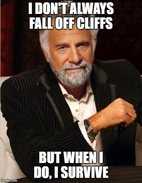 i don't always | I DON'T ALWAYS FALL OFF CLIFFS; BUT WHEN I DO, I SURVIVE | image tagged in i don't always | made w/ Imgflip meme maker