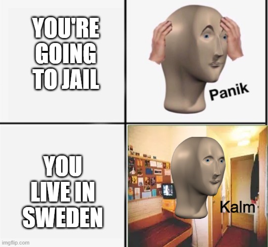 YOU'RE GOING TO JAIL; YOU LIVE IN SWEDEN; Kalm | image tagged in memes,sweden,jail,swedish | made w/ Imgflip meme maker