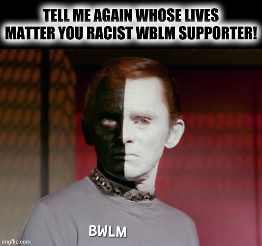 TELL ME AGAIN WHOSE LIVES MATTER YOU RACIST WBLM SUPPORTER! | made w/ Imgflip meme maker