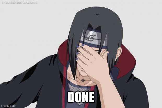 Itachi Facepalm | DONE | image tagged in itachi facepalm | made w/ Imgflip meme maker