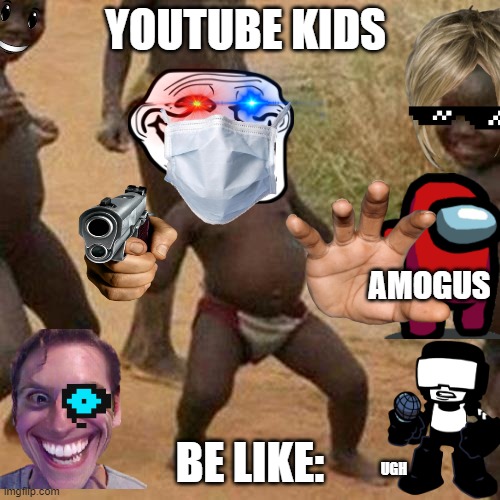 it's accurate doe | YOUTUBE KIDS; AMOGUS; BE LIKE:; UGH | image tagged in memes,third world success kid | made w/ Imgflip meme maker