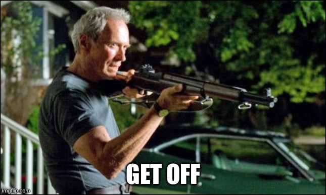 Get off my lawn. | GET OFF | image tagged in get off my lawn | made w/ Imgflip meme maker