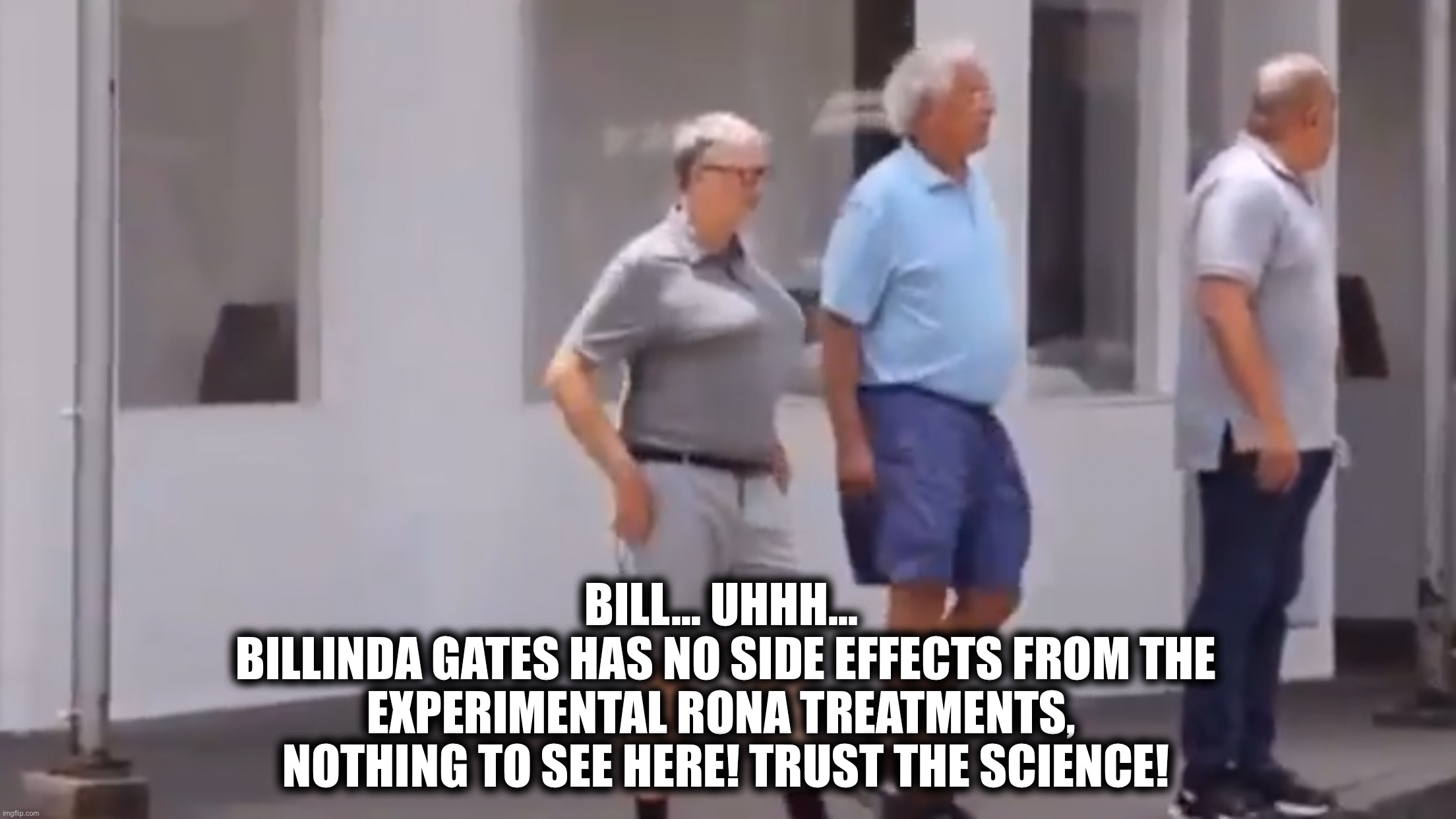 Say hello to Bill… Billinda Gates! | BILL… UHHH… 
BILLINDA GATES HAS NO SIDE EFFECTS FROM THE EXPERIMENTAL RONA TREATMENTS, 
NOTHING TO SEE HERE! TRUST THE SCIENCE! | image tagged in covid-19,vaccine,bill gates loves vaccines,bill gates,coronavirus,vaccines | made w/ Imgflip meme maker