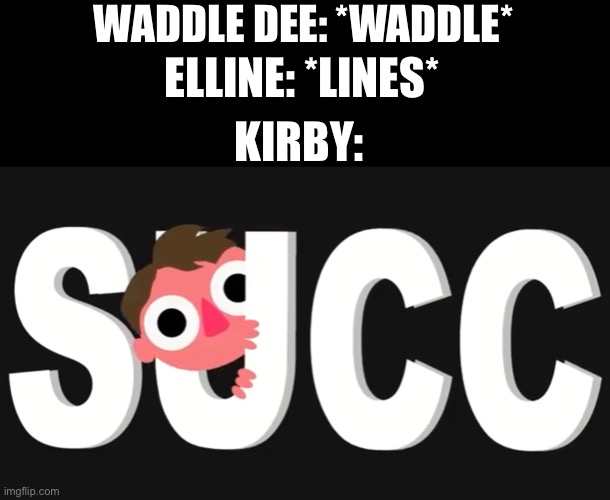 WADDLE DEE: *WADDLE*; ELLINE: *LINES*; KIRBY: | image tagged in funny,kirby | made w/ Imgflip meme maker