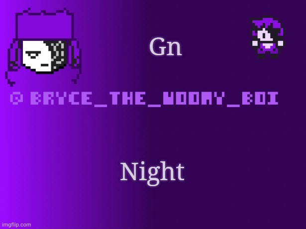Bryce_The_Woomy_boi | Gn; Night | image tagged in bryce_the_woomy_boi | made w/ Imgflip meme maker