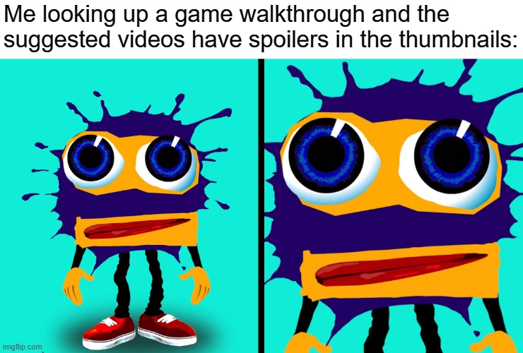 Happens way too often | Me looking up a game walkthrough and the suggested videos have spoilers in the thumbnails: | image tagged in sad splaat,gaming | made w/ Imgflip meme maker