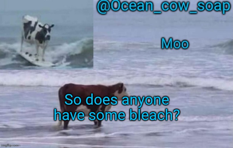 soap's ocean cow temp (ty yachi ^^) | So does anyone have some bleach? | image tagged in soap's ocean cow temp ty yachi | made w/ Imgflip meme maker