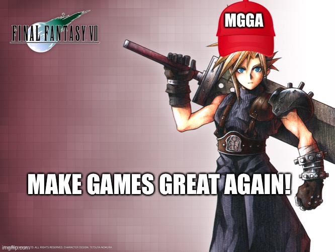 Final Fantasy 7 | MGGA; MAKE GAMES GREAT AGAIN! | image tagged in final fantasy 7 | made w/ Imgflip meme maker