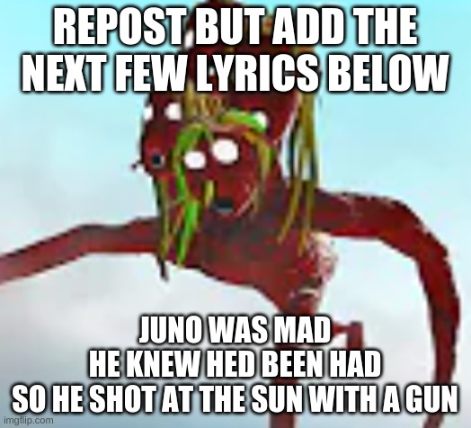 Tree Head running | REPOST BUT ADD THE NEXT FEW LYRICS BELOW; JUNO WAS MAD
HE KNEW HED BEEN HAD
SO HE SHOT AT THE SUN WITH A GUN | image tagged in tree head running | made w/ Imgflip meme maker