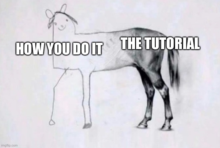 Horse Drawing | HOW YOU DO IT; THE TUTORIAL | image tagged in horse drawing | made w/ Imgflip meme maker