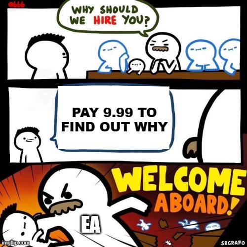 EA be like | PAY 9.99 TO FIND OUT WHY; EA | image tagged in welcome aboard,ea,funny | made w/ Imgflip meme maker