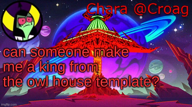 Chara's Lord Dominator temp | can someone make me a king from the owl house template? | image tagged in chara's lord dominator temp | made w/ Imgflip meme maker
