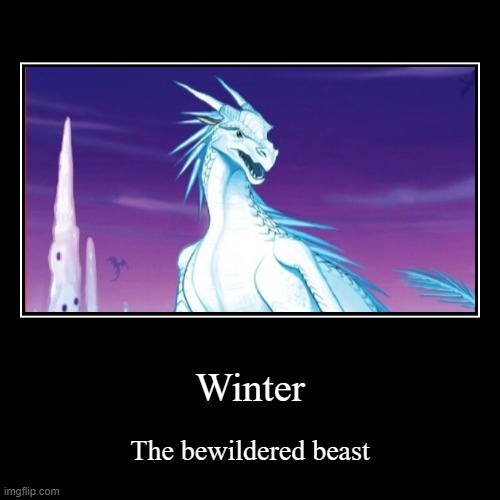 Winter | The bewildered beast | image tagged in funny,demotivationals,wingsoffirememes | made w/ Imgflip demotivational maker