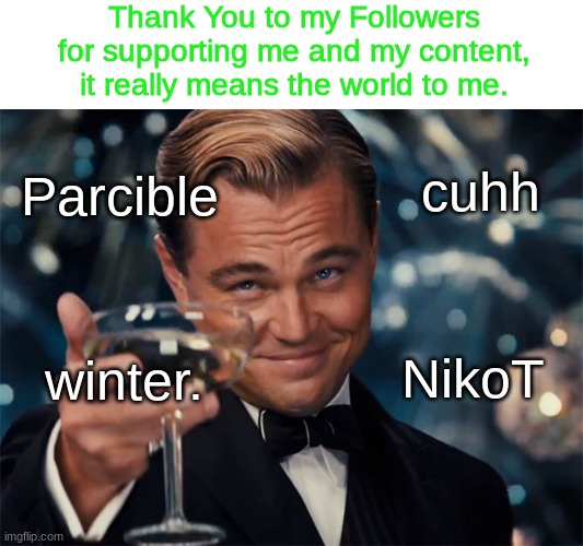 Thank You Guys! | Thank You to my Followers for supporting me and my content, it really means the world to me. cuhh; Parcible; winter. NikoT | image tagged in dicaprio champagne cheers | made w/ Imgflip meme maker