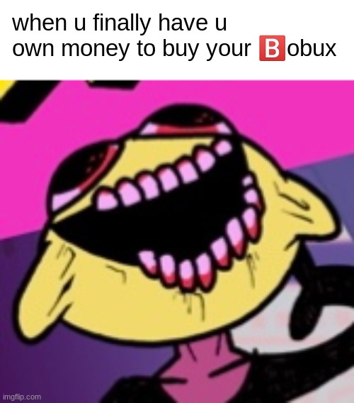 i just bought some b o b u x | when u finally have u own money to buy your 🅱️obux | image tagged in monster lemon dude from fnf,bobux | made w/ Imgflip meme maker