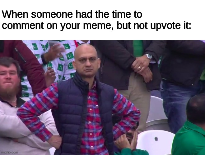 Most of the time I dont mind | When someone had the time to comment on your meme, but not upvote it: | image tagged in disappointed muhammad sarim akhtar | made w/ Imgflip meme maker