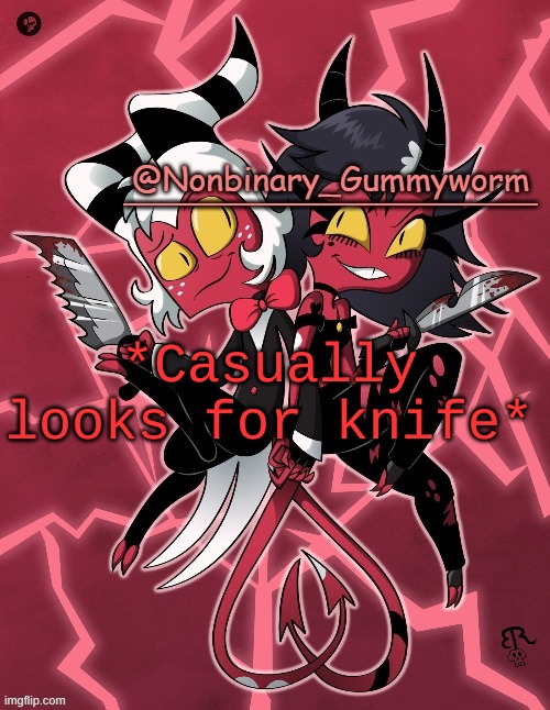 .-. | *Casually looks for knife* | image tagged in millie and moxxie gummyworm temp | made w/ Imgflip meme maker