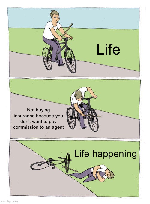 Meta insurance | Life; Not buying insurance because you don’t want to pay commission to an agent; Life happening | image tagged in memes,bike fall | made w/ Imgflip meme maker