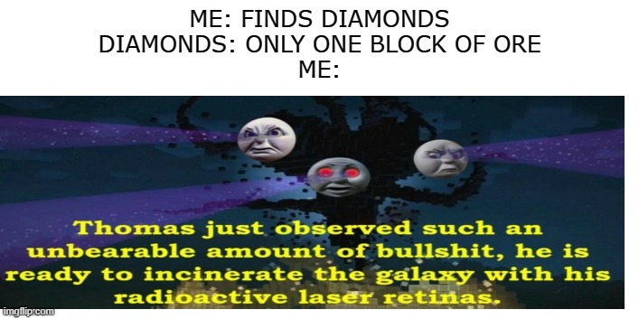 diamond bullshit ore | ME: FINDS DIAMONDS
DIAMONDS: ONLY ONE BLOCK OF ORE
ME: | image tagged in minecraft,wither storm,thomas had never seen such bullshit before | made w/ Imgflip meme maker