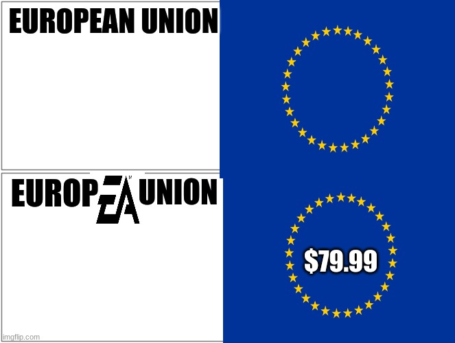 Sorry about if there is no N on there. Enjoy this meme | EUROPEAN UNION; EUROP; UNION; $79.99 | image tagged in blank comic panel 2x2,memes,electronic arts,ea,funny,eu | made w/ Imgflip meme maker