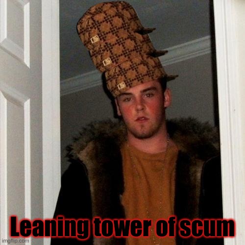 Scumbag Steve | Leaning tower of scum | image tagged in memes,scumbag steve | made w/ Imgflip meme maker