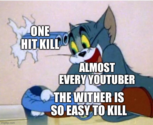 OOoOoOoF | ONE HIT KILL; ALMOST EVERY YOUTUBER; THE WITHER IS SO EASY TO KILL | image tagged in tom and jerry | made w/ Imgflip meme maker