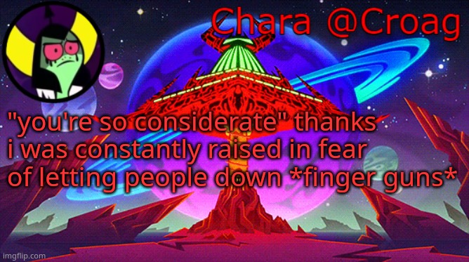 Chara's Lord Dominator temp | "you're so considerate" thanks i was constantly raised in fear of letting people down *finger guns* | image tagged in chara's lord dominator temp | made w/ Imgflip meme maker