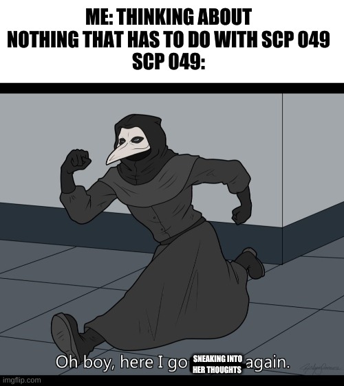 :) | ME: THINKING ABOUT NOTHING THAT HAS TO DO WITH SCP 049
SCP 049:; SNEAKING INTO HER THOUGHTS | image tagged in blank white template | made w/ Imgflip meme maker
