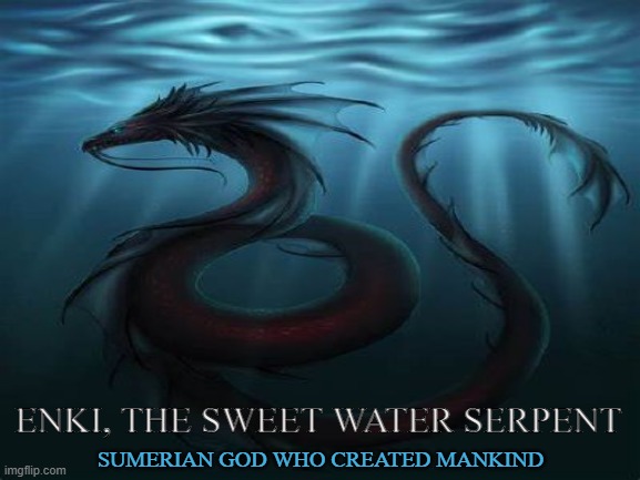 Ea |  ENKI, THE SWEET WATER SERPENT; SUMERIAN GOD WHO CREATED MANKIND | image tagged in ea,enki,serpent,sumer,absu,satan | made w/ Imgflip meme maker