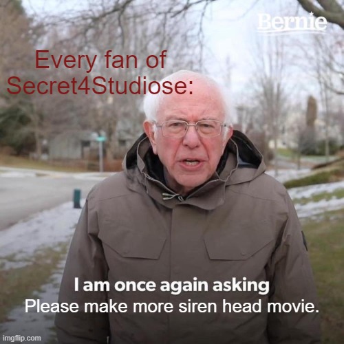 Comment if ur a fan :) | Every fan of Secret4Studiose:; Please make more siren head movie. | image tagged in memes,bernie i am once again asking for your support | made w/ Imgflip meme maker