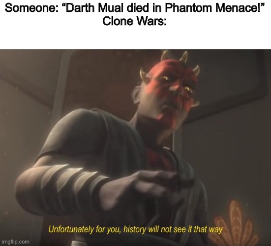 unfortunately for you | Someone: “Darth Mual died in Phantom Menace!”
Clone Wars: | image tagged in unfortunately for you | made w/ Imgflip meme maker