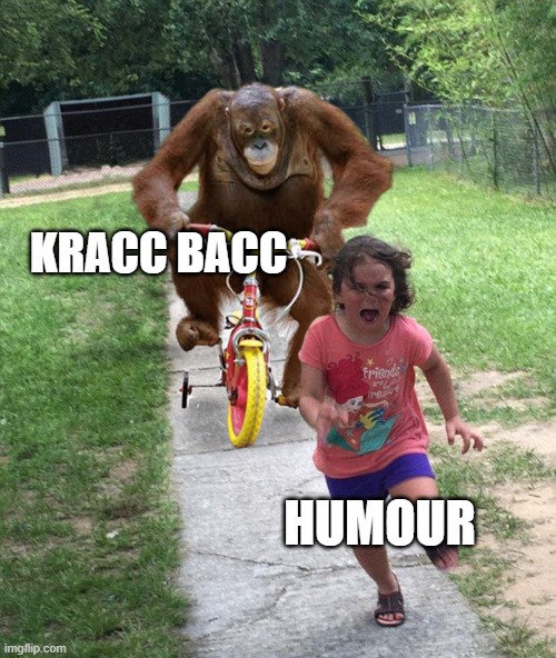 funny monkey man | KRACC BACC; HUMOUR | image tagged in orangutan chasing girl on a tricycle | made w/ Imgflip meme maker