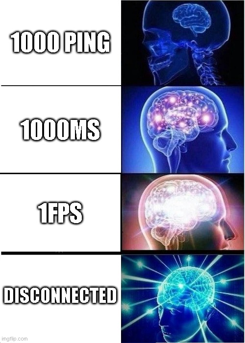 Expanding Brain | 1000 PING; 1000MS; 1FPS; DISCONNECTED | image tagged in memes,expanding brain | made w/ Imgflip meme maker