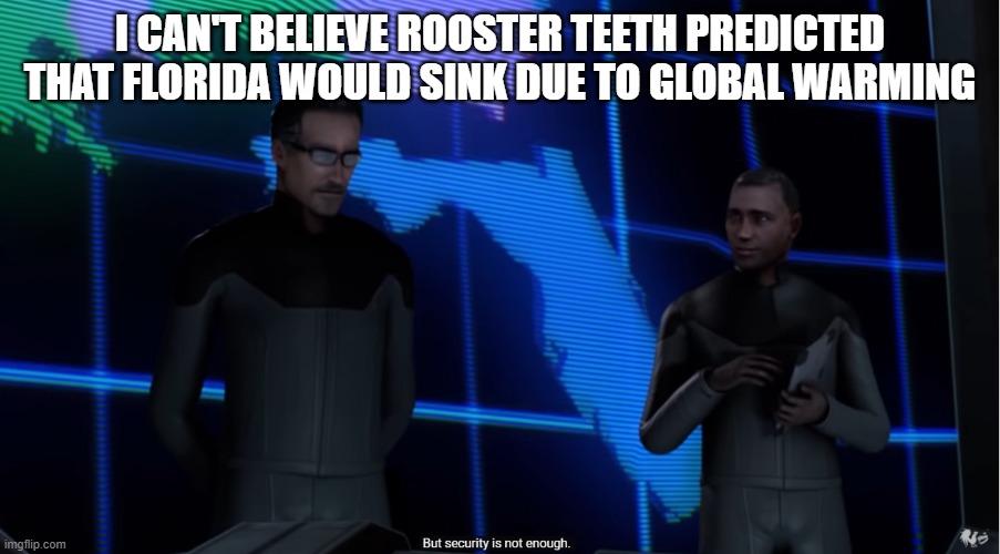 Change my mind that RoosterTeeth predicted the future in 2012 | I CAN'T BELIEVE ROOSTER TEETH PREDICTED THAT FLORIDA WOULD SINK DUE TO GLOBAL WARMING | image tagged in rvb | made w/ Imgflip meme maker