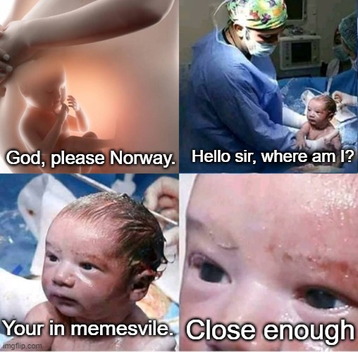 Close enough I guess |  God, please Norway. Hello sir, where am I? Your in memesvile. Close enough | image tagged in god please norway,meme | made w/ Imgflip meme maker