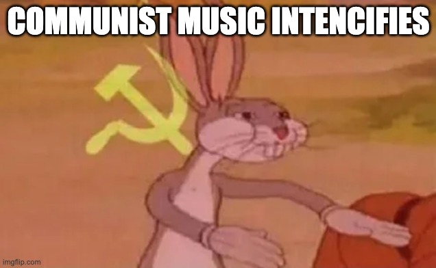 Bugs bunny communist | COMMUNIST MUSIC INTENCIFIES | image tagged in bugs bunny communist | made w/ Imgflip meme maker