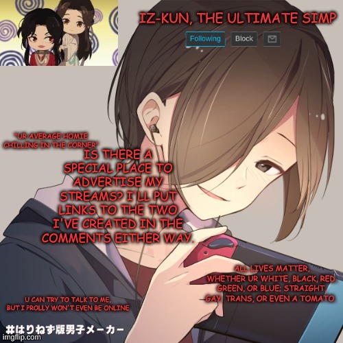 iz-kun's announcement template | IS THERE A SPECIAL PLACE TO ADVERTISE MY STREAMS? I'LL PUT LINKS TO THE TWO I'VE CREATED IN THE COMMENTS EITHER WAY. | image tagged in iz-kun's announcement template | made w/ Imgflip meme maker