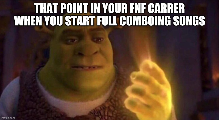 Shrek Glowing Hand | THAT POINT IN YOUR FNF CARRER WHEN YOU START FULL COMBOING SONGS | image tagged in shrek glowing hand | made w/ Imgflip meme maker