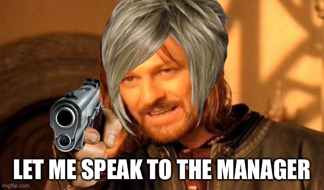 One Does Not Simply Meme | LET ME SPEAK TO THE MANAGER | image tagged in memes,one does not simply | made w/ Imgflip meme maker