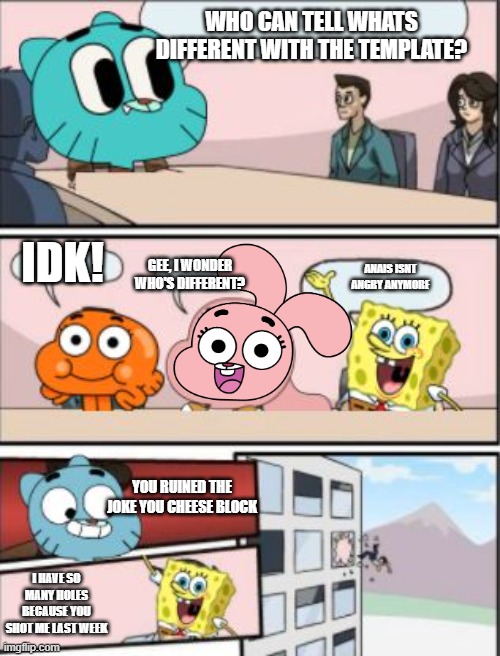 gumball meeting suggestion | WHO CAN TELL WHATS DIFFERENT WITH THE TEMPLATE? IDK! GEE, I WONDER WHO'S DIFFERENT? ANAIS ISNT ANGRY ANYMORE; YOU RUINED THE JOKE YOU CHEESE BLOCK; I HAVE SO MANY HOLES BECAUSE YOU SHOT ME LAST WEEK | image tagged in gumball meeting suggestion,the amazing world of gumball | made w/ Imgflip meme maker