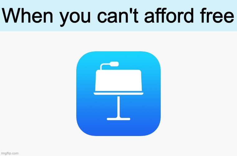 It's the poor man's poor man's powerpoint |  When you can't afford free | image tagged in memes,funny,apple | made w/ Imgflip meme maker