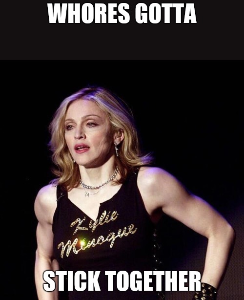 Whores of a feather, flock together! | WHORES GOTTA; STICK TOGETHER | image tagged in madonna with kylie minogue t-shirt,kylie minogue,kylieminoguesucks,kylie minogue memes | made w/ Imgflip meme maker