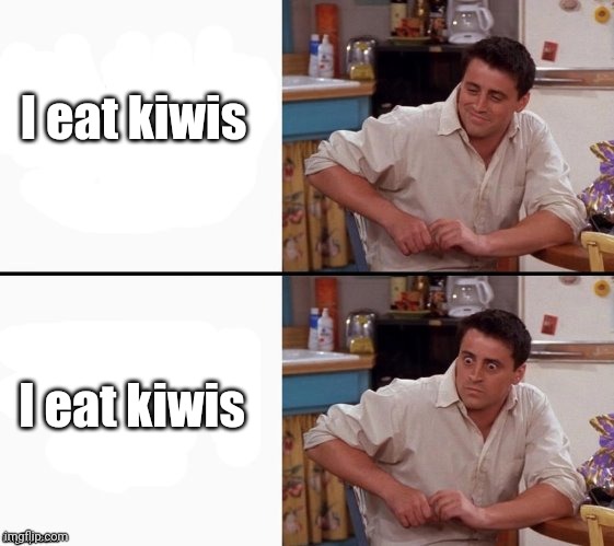 The forbidden fruit | I eat kiwis; I eat kiwis | image tagged in comprehending joey,memes,meme,stop reading the tags,why are you reading this | made w/ Imgflip meme maker