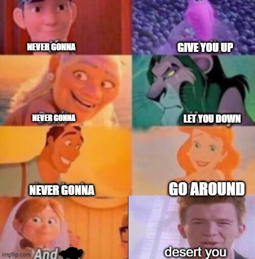 Idk a rick roll | GIVE YOU UP; NEVER GONNA; NEVER GONNA; LET YOU DOWN; GO AROUND; NEVER GONNA; desert you | image tagged in if i die | made w/ Imgflip meme maker