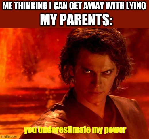 parent be like | ME THINKING I CAN GET AWAY WITH LYING; MY PARENTS:; you underestimate my power | image tagged in memes,you underestimate my power | made w/ Imgflip meme maker