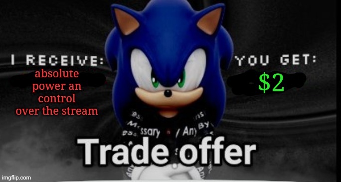 deal? | $2; absolute power an control over the stream | image tagged in sonic trade offer | made w/ Imgflip meme maker