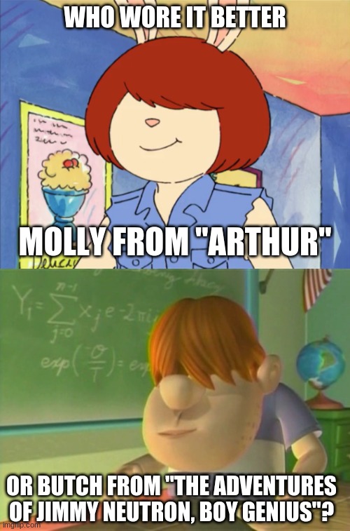 Who Wore It Better Wednesday #56 - Hair covering eyes | WHO WORE IT BETTER; MOLLY FROM "ARTHUR"; OR BUTCH FROM "THE ADVENTURES OF JIMMY NEUTRON, BOY GENIUS"? | image tagged in memes,who wore it better,arthur,jimmy neutron,pbs kids,nickelodeon | made w/ Imgflip meme maker
